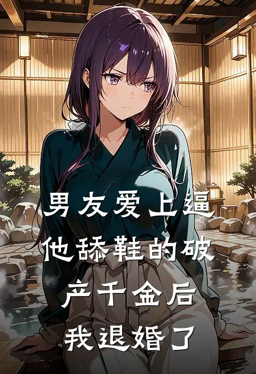 男友爱上逼他舔鞋的破产千金后，我退婚了