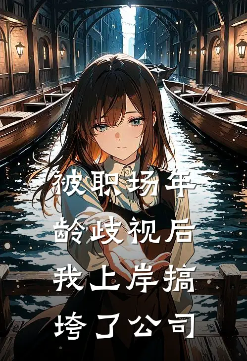 被职场年龄歧视后，我上岸搞垮了公司(韩晓陈福山)全本免费在线阅读_被职场年龄歧视后，我上岸搞垮了公司最新章节在线阅读