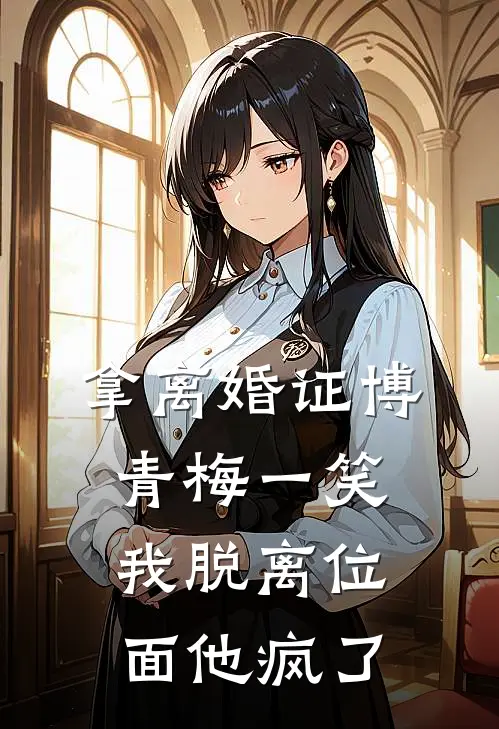 拿离婚证博青梅一笑，我脱离位面他疯了