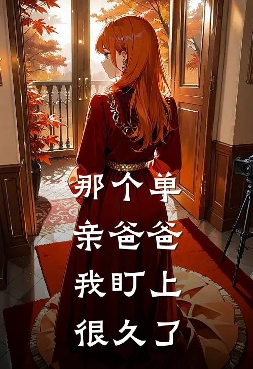 陆城小星《那个单亲爸爸，我盯上很久了》完结版免费阅读_那个单亲爸爸，我盯上很久了全文免费阅读