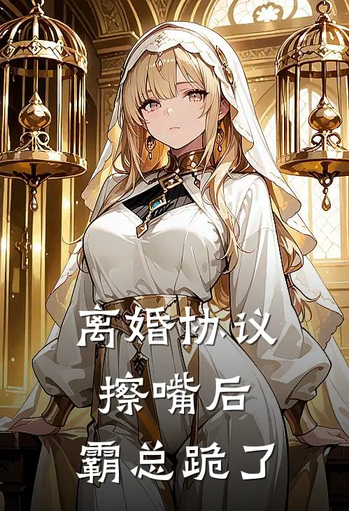 离婚协议擦嘴后，霸总跪了