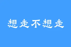 想走不想走