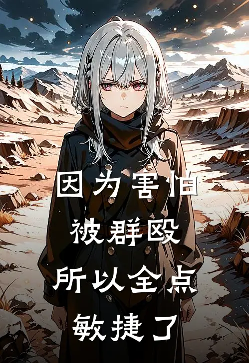 因为害怕被群殴，所以全点敏捷了(林速莱恩)完结版免费小说_热门完结小说因为害怕被群殴，所以全点敏捷了(林速莱恩)