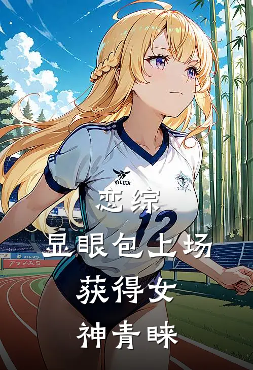 恋综：显眼包上场，获得女神青睐顾墨范依兰免费小说全集_小说免费完结恋综：显眼包上场，获得女神青睐顾墨范依兰