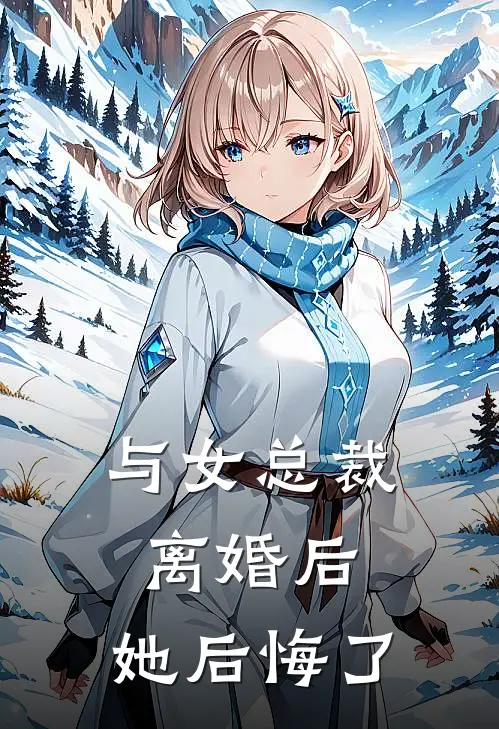 与女总裁离婚后，她后悔了柳明仪司扬新热门小说_免费阅读全文与女总裁离婚后，她后悔了柳明仪司扬