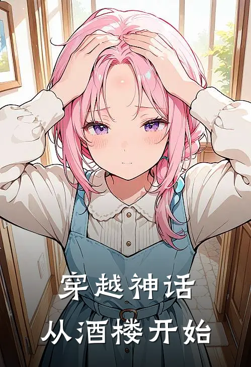 穿越神话，从酒楼开始赵衍赵衍免费小说笔趣阁_完结小说免费阅读穿越神话，从酒楼开始赵衍赵衍