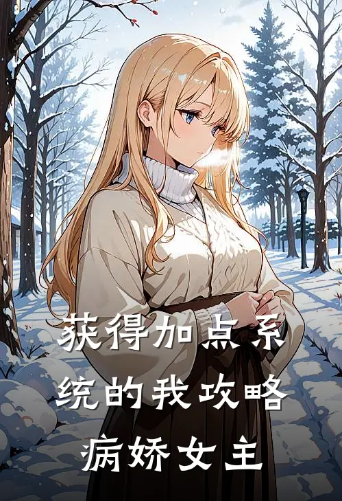 获得加点系统的我攻略病娇女主(江辰柳如烟)在哪看免费小说_最新章节列表获得加点系统的我攻略病娇女主(江辰柳如烟)