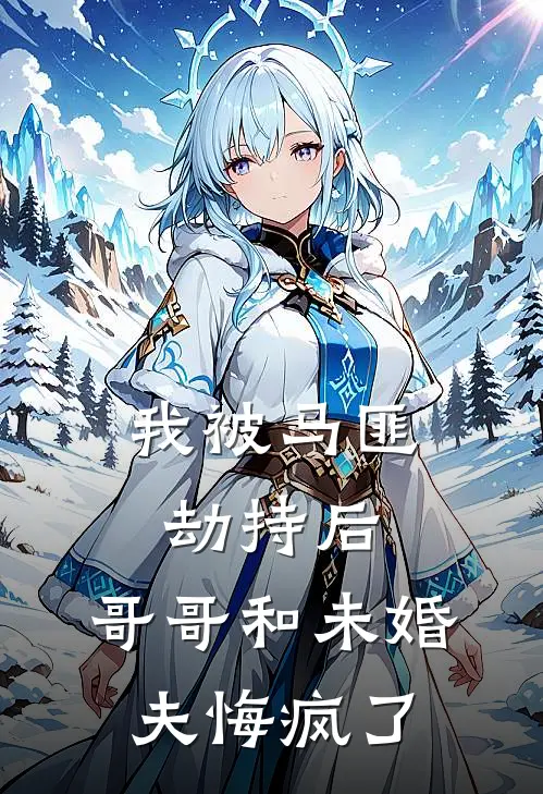 我被马匪劫持后，哥哥和未婚夫悔疯了沈行晏陈芯芯完本完结小说_无弹窗全文免费阅读我被马匪劫持后，哥哥和未婚夫悔疯了(沈行晏陈芯芯)